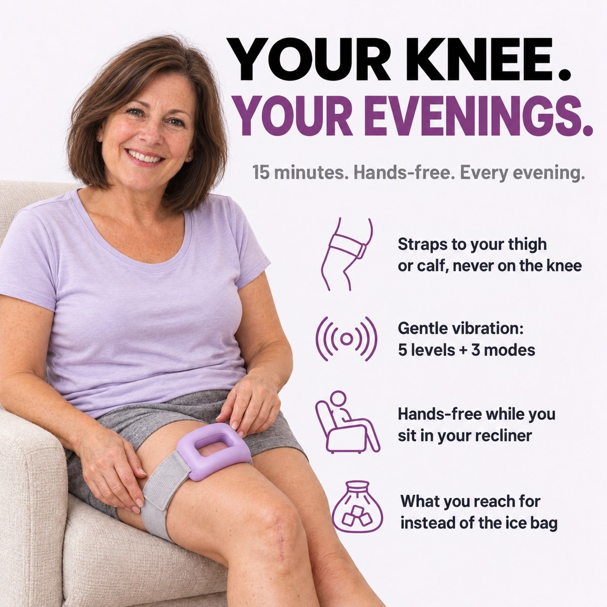 Your knee. Your evenings. Hands-free thigh and calf comfort